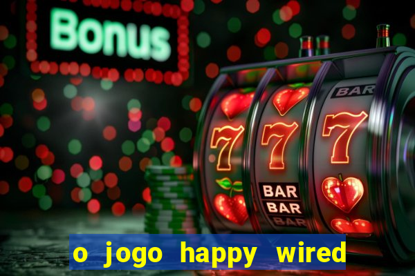 o jogo happy wired paga mesmo